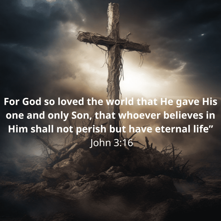 For God so loved the world that He gave His one and only Son, that whoever believes in Him shall not perish but have eternal life” (John 316).