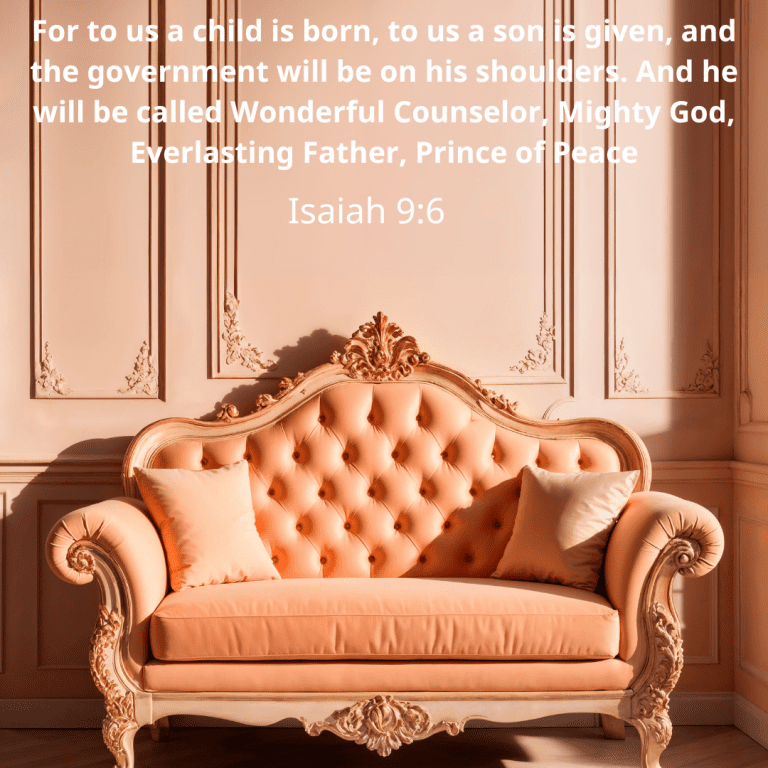 For to us a child is born, to us a son is given, and the government will be on his shoulders. And he will be called Wonderful Counselor, Mighty God, Everlasting Father, Prince of Peace