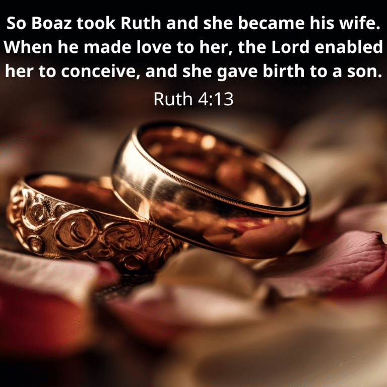 So Boaz took Ruth and she became his wife. When he made love to her, the Lord enabled her to conceive, and she gave birth to a son.