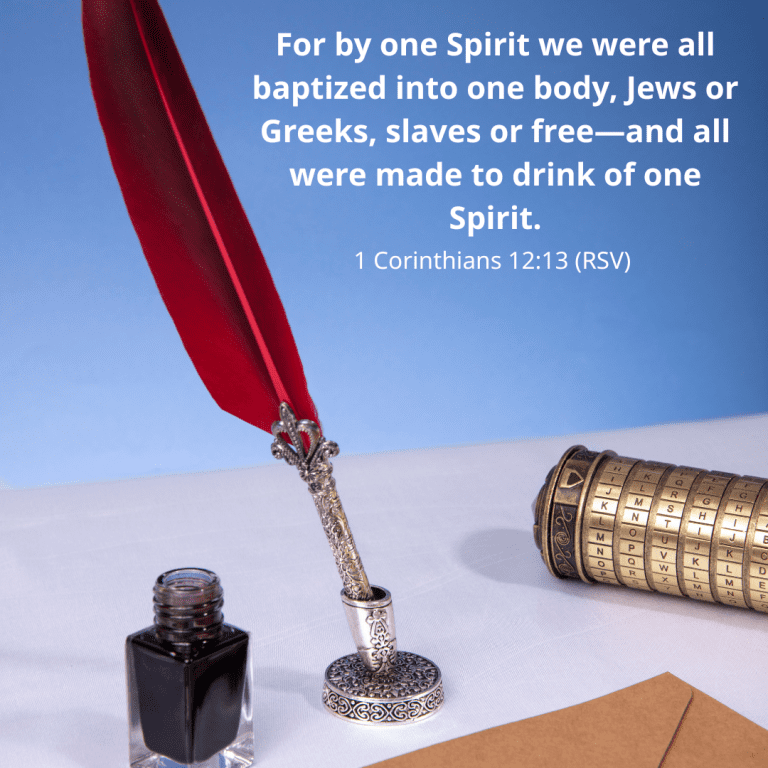 For by one Spirit we were all baptized into one body—Jews or Greeks, slaves or free—and all were made to drink of one Spirit.