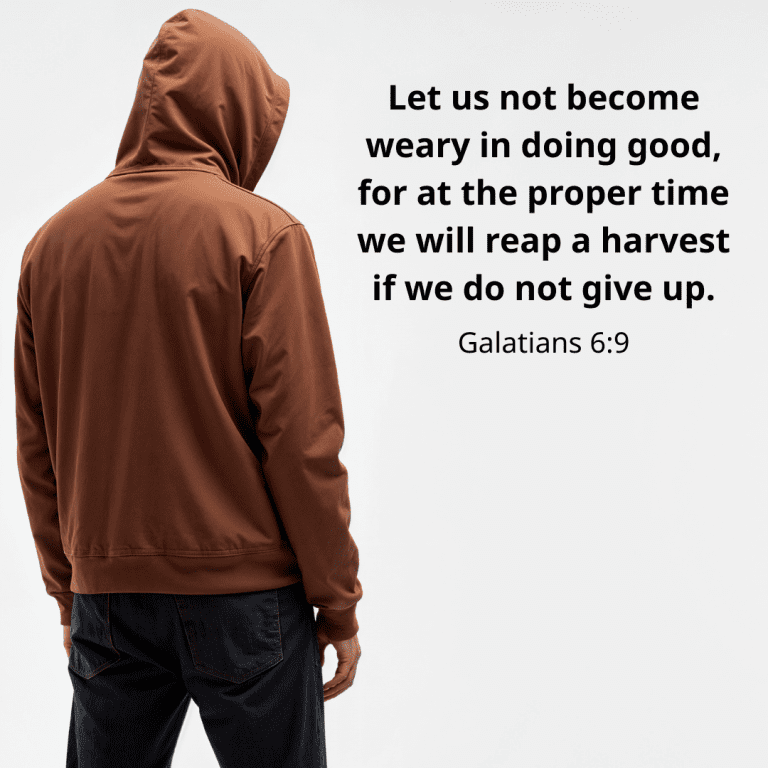 Let us not become weary in doing good, for at the proper time we will reap a harvest if we do not give up.