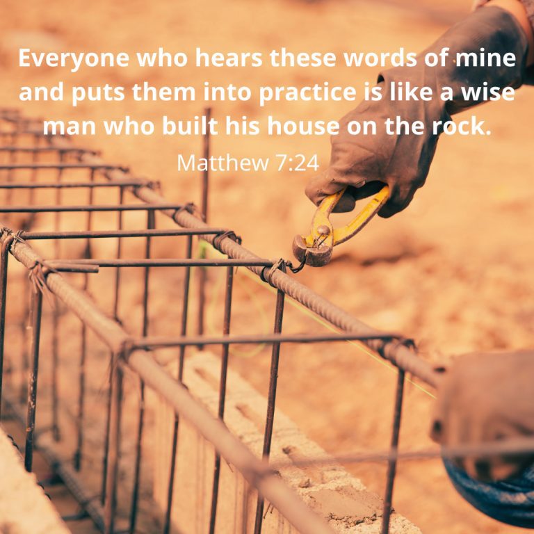 Everyone who hears these words of mine and puts them into practice is like a wise man who built his house on the rock.